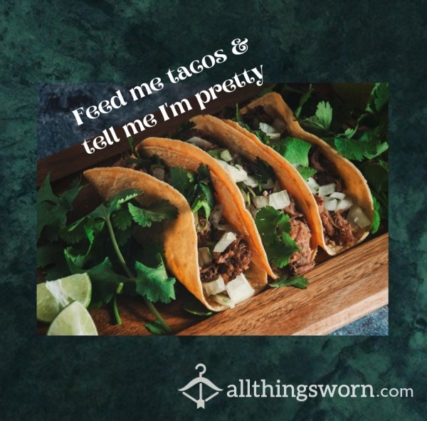 🤤Feed Me Tacos & Tell Me I'm Pretty😜