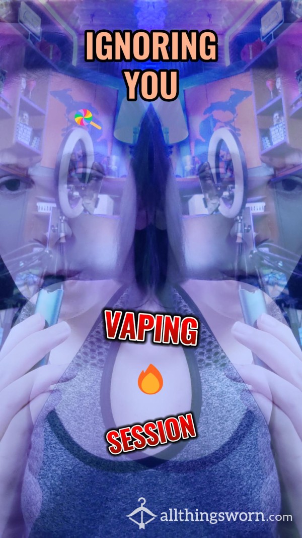 Ignoring You Vaping Session